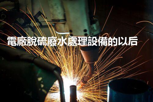 電廠脫硫廢水處理設備的以后：新技術與新挑戰(zhàn)？